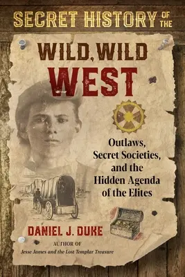 Die geheime Geschichte des Wilden, Wilden Westens: Outlaws, Geheimbünde und die verborgene Agenda der Eliten - Secret History of the Wild, Wild West: Outlaws, Secret Societies, and the Hidden Agenda of the Elites