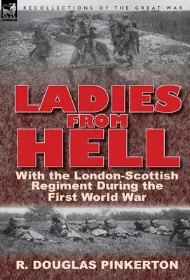 Damen aus der Hölle: Mit dem London-Scottish Regiment während des Ersten Weltkriegs - Ladies from Hell: With the London-Scottish Regiment During the First World War