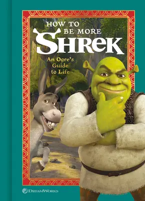 Wie man mehr Shrek ist: Der Leitfaden eines Ogers für das Leben - How to Be More Shrek: An Ogre's Guide to Life