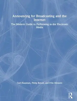 Ansagen für den Rundfunk und das Internet: Der moderne Leitfaden für Auftritte in den elektronischen Medien - Announcing for Broadcasting and the Internet: The Modern Guide to Performing in the Electronic Media