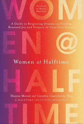 Frauen in der Halbzeitpause: Ein Leitfaden zur Wiederbelebung von Träumen und zur Suche nach neuer Freude und Zielsetzung in Ihrer nächsten Saison - Women at Halftime: A Guide to Reigniting Dreams and Finding Renewed Joy and Purpose in Your Next Season