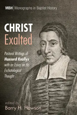 Christus ist erhaben: Pastorale Schriften von Hanserd Knollys mit einem Essay über sein Eschatologie-Denken - Christ Exalted: Pastoral Writings of Hanserd Knollys with an Essay on His Eschatological Thought