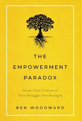Das Empowerment-Paradoxon: Sieben lebenswichtige Tugenden, um Kampf in Stärke zu verwandeln - The Empowerment Paradox: Seven Vital Virtues to Turn Struggle Into Strength