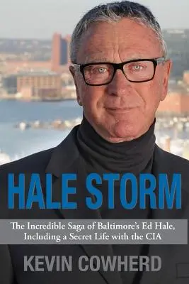 Hale Storm: Die unglaubliche Saga von Ed Hale aus Baltimore, einschließlich eines geheimen Lebens bei der CIA - Hale Storm: The Incredible Saga of Baltimore's Ed Hale, Including a Secret Life with the CIA