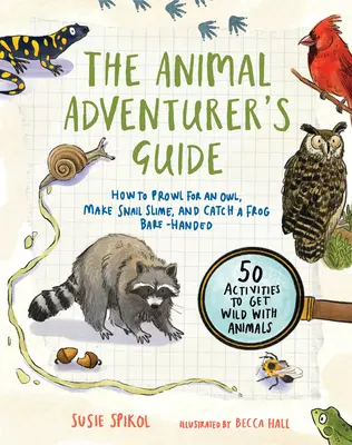 Der Leitfaden für Tierabenteurer: Wie man einer Eule nachstellt, Schneckenschleim herstellt und einen Frosch mit bloßen Händen fängt - 50 Aktivitäten, um sich mit Tieren auszutoben - The Animal Adventurer's Guide: How to Prowl for an Owl, Make Snail Slime, and Catch a Frog Bare-Handed--50 Acti Vities to Get Wild with Animals