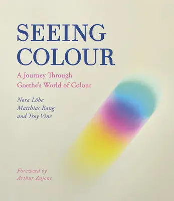 Die Farbe sehen: Eine Reise durch Goethes Welt der Farben - Seeing Colour: A Journey Through Goethe's World of Colour