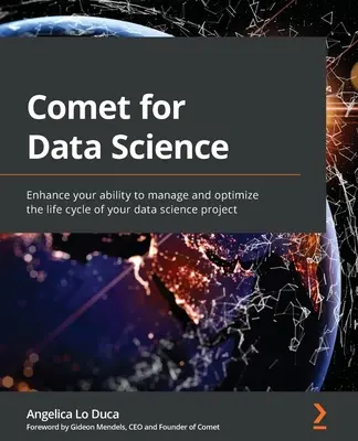 Comet für Datenwissenschaft: Verbessern Sie Ihre Fähigkeit, den Lebenszyklus Ihres Data-Science-Projekts zu verwalten und zu optimieren - Comet for Data Science: Enhance your ability to manage and optimize the life cycle of your data science project