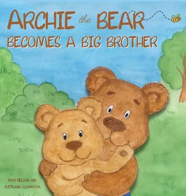 Archie, der Bär, wird ein großer Bruder: Das perfekte illustrierte Geschichtenbuch über das Werden eines großen Bruders für Kinder - Archie the Bear Becomes a Big Brother: The Perfect Illustrated Story Book About Becoming a Big Brother For Kids