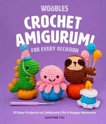 Crochet Amigurumi for Every Occasion: 21 Easy Projects to Celebrate Life's Happy Moments (the Woobles Crochet)