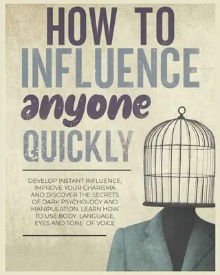 Wie man schnell Einfluss auf andere nimmt: Entwickeln Sie sofortigen Einfluss, verbessern Sie Ihr Charisma und entdecken Sie die Geheimnisse der dunklen Psychologie und Manipulation. Lernen Sie - How to Influence Anyone Quickly: Develop Instant Influence, Improve your Charisma and Discover the Secrets of Dark Psychology and Manipulation. Learn