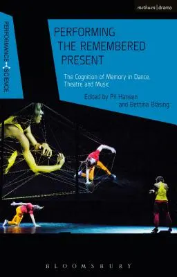 Performing the Remembered Present: Die Kognition des Gedächtnisses in Tanz, Theater und Musik - Performing the Remembered Present: The Cognition of Memory in Dance, Theatre and Music