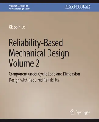 Reliability-Based Mechanical Design, Band 2 - Bauteil unter zyklischer Belastung und Dimensionierung mit geforderter Verlässlichkeit - Reliability-Based Mechanical Design, Volume 2 - Component under Cyclic Load and Dimension Design with Required Reliability