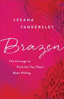 Brazen: Der Mut, das eigene Ich zu finden, das sich versteckt hat - Brazen: The Courage to Find the You That's Been Hiding