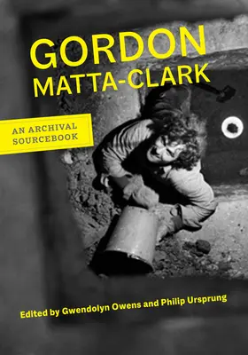 Gordon Matta-Clark: Ein archivarisches Quellenbuch - Gordon Matta-Clark: An Archival Sourcebook