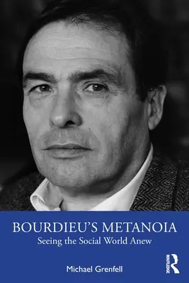 Bourdieus Metanoia: Die soziale Welt neu sehen - Bourdieu's Metanoia: Seeing the Social World Anew