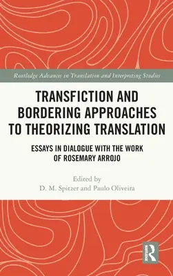 Transfiction and Bordering Approaches to Theorizing Translation: Aufsätze im Dialog mit dem Werk von Rosemary Arrojo - Transfiction and Bordering Approaches to Theorizing Translation: Essays in Dialogue with the Work of Rosemary Arrojo