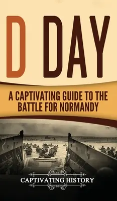 D Day: Ein fesselnder Führer durch die Schlacht um die Normandie - D Day: A Captivating Guide to the Battle for Normandy