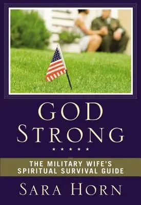 Gott ist stark: Der spirituelle Überlebensführer für Militärfrauen - God Strong: The Military Wife's Spiritual Survival Guide