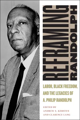 Randolph neu formulieren: Arbeit, schwarze Freiheit und das Vermächtnis von A. Philip Randolph - Reframing Randolph: Labor, Black Freedom, and the Legacies of A. Philip Randolph