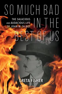 So viel Schlechtes in den Besten von uns: Das verräterische und kühne Leben des John W. Talbot - So Much Bad in the Best of Us: The Salacious and Audacious Life of John W. Talbot