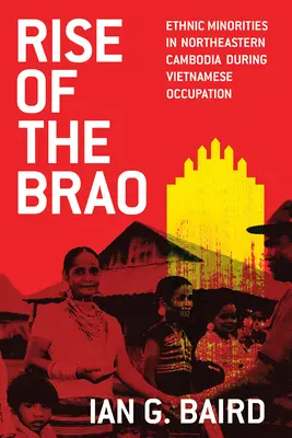 Aufstieg der Brao: Ethnische Minderheiten im Nordosten Kambodschas während der vietnamesischen Besatzung - Rise of the Brao: Ethnic Minorities in Northeastern Cambodia During Vietnamese Occupation