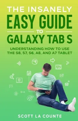 Der wahnsinnig einfache Leitfaden zum Galaxy Tab S: Verstehen, wie man das S8, S7, S6, A8 und A7 Tablet benutzt - The Insanely Easy Guide to Galaxy Tab S: Understanding How to Use the S8, S7, S6, A8, and A7 Tablet