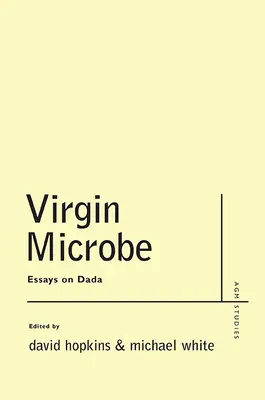 Jungfräuliche Mikrobe: Essays über Dada - Virgin Microbe: Essays on Dada