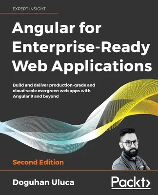 Angular für unternehmenstaugliche Webanwendungen - Zweite Auflage: Erstellen und liefern Sie produktionsreife und cloudbasierte Evergreen-Webanwendungen mit Angular 9 und - Angular for Enterprise-Ready Web Applications - Second Edition: Build and deliver production-grade and cloud-scale evergreen web apps with Angular 9 a