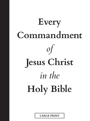 Jedes Gebot von Jesus Christus in der Heiligen Bibel (Großdruck) - Every Commandment of Jesus Christ In The Holy Bible (Large Print)