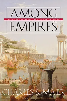 Unter Imperien: Die amerikanische Vorherrschaft und ihre Vorgänger - Among Empires: American Ascendancy and Its Predecessors