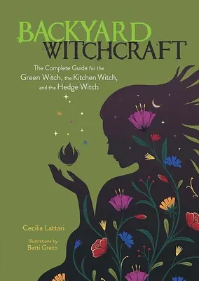 Hexerei im Garten: Der komplette Leitfaden für die grüne Hexe, die Küchenhexe und die Heckenhexe - Backyard Witchcraft: The Complete Guide for the Green Witch, the Kitchen Witch, and the Hedge Witch