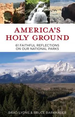 Amerikas heiliger Boden: 61 gläubige Überlegungen zu unseren Nationalparks - America's Holy Ground: 61 Faithful Reflections on Our National Parks