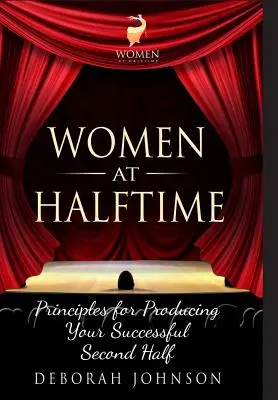 Frauen in der Halbzeitpause: Prinzipien für eine erfolgreiche zweite Halbzeit - Women at Halftime: Principles for Producing Your Successful Second Half