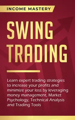 Swing Trading: Lernen Sie Handelsstrategien von Experten, um Ihre Gewinne zu steigern und Ihre Verluste zu minimieren, indem Sie Geldmanagement, Market - Swing Trading: Learn expert trading strategies to increase your profits and minimize your loss by leveraging money management, Market