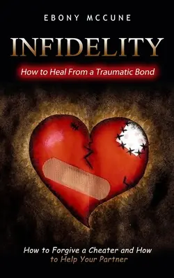 Untreue: Wie Sie sich von einer traumatischen Bindung erholen (Wie Sie einem Betrüger verzeihen und Ihrem Partner helfen können) - Infidelity: How to Heal From a Traumatic Bond (How to Forgive a Cheater and How to Help Your Partner)