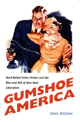 Gumshoe America: Hard-Boiled Crime Fiction und der Aufstieg und Fall des New-Deal-Liberalismus - Gumshoe America: Hard-Boiled Crime Fiction and the Rise and Fall of New Deal Liberalism