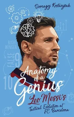 Anatomie eines Genies - Die taktische Entwicklung von Leo Messi beim FC Barcelona - Anatomy of a Genius - Leo Messi's Tactical Evolution at Fc Barcelona