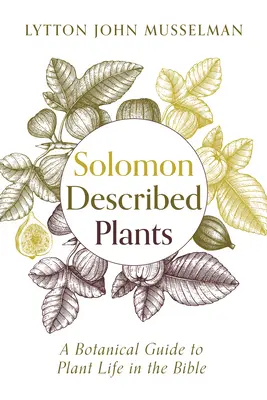Salomons beschriebene Pflanzen: Ein botanischer Leitfaden zum Pflanzenleben in der Bibel - Solomon Described Plants: A Botanical Guide to Plant Life in the Bible