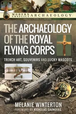 Die Archäologie des Königlichen Fliegerkorps: Grabenkunst, Souvenirs und glückliche Maskottchen - The Archaeology of the Royal Flying Corps: Trench Art, Souvenirs and Lucky Mascots