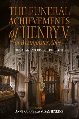 Das Begräbnis von Heinrich V. in der Westminster Abbey: Die Waffen und Rüstungen des Todes - The Funeral Achievements of Henry V at Westminster Abbey: The Arms and Armour of Death