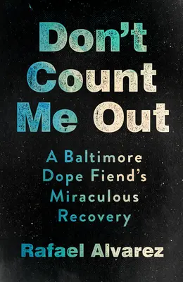 Zählen Sie nicht auf mich: Die wundersame Genesung eines Drogensüchtigen aus Baltimore - Don't Count Me Out: A Baltimore Dope Fiend's Miraculous Recovery