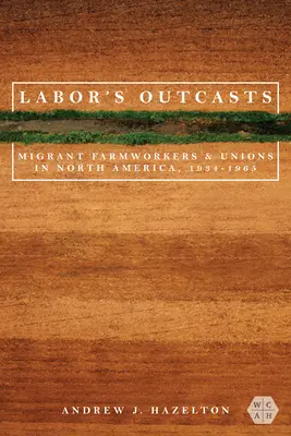 Die Ausgestoßenen der Arbeit: Wandernde Landarbeiter und Gewerkschaften in Nordamerika, 1934-1966 - Labor's Outcasts: Migrant Farmworkers and Unions in North America, 1934-1966