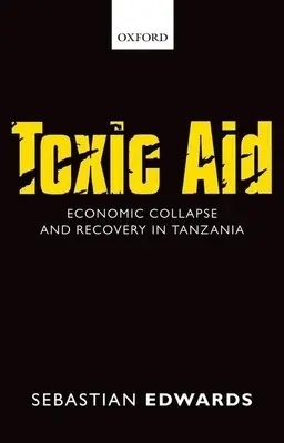 Giftige Hilfe: Wirtschaftlicher Zusammenbruch und Wiederaufbau in Tansania - Toxic Aid: Economic Collapse and Recovery in Tanzania