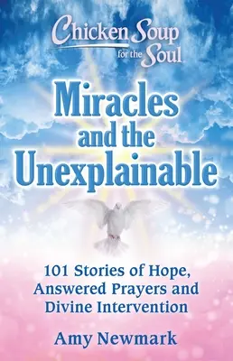 Hühnersuppe für die Seele: Wunder und das Unerklärliche: 101 Geschichten über Hoffnung, erhörte Gebete und göttliches Eingreifen - Chicken Soup for the Soul: Miracles and the Unexplainable: 101 Stories of Hope, Answered Prayers, and Divine Intervention