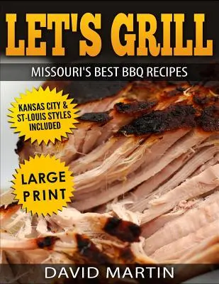 Let's Grill Missouri's Best BBQ Recipes ***Großdruckausgabe***: Inklusive Kansas City und St-Louis Barbecue Styles - Let's Grill Missouri's Best BBQ Recipes ***Large Print Edition***: Includes Kansas City and St-Louis Barbecue Styles