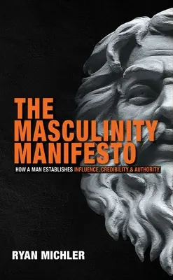 Das Männlichkeitsmanifest: Wie ein Mann Einfluss, Glaubwürdigkeit und Autorität erlangt - The Masculinity Manifesto: How a Man Establishes Influence, Credibility and Authority