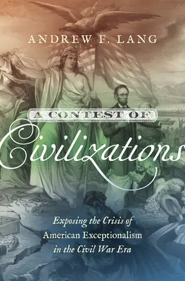 Ein Wettstreit der Zivilisationen: Die Entlarvung der Krise des amerikanischen Exzeptionalismus im Zeitalter des Bürgerkriegs - A Contest of Civilizations: Exposing the Crisis of American Exceptionalism in the Civil War Era