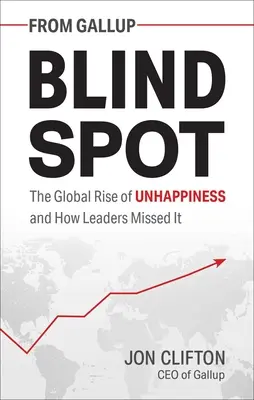 Blinder Fleck: Die globale Zunahme der Unzufriedenheit und wie Führungskräfte sie übersehen haben - Blind Spot: The Global Rise of Unhappiness and How Leaders Missed It