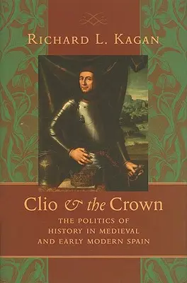 Clio und die Krone: Die Politik der Geschichte im mittelalterlichen und frühneuzeitlichen Spanien - Clio & the Crown: The Politics of History in Medieval and Early Modern Spain