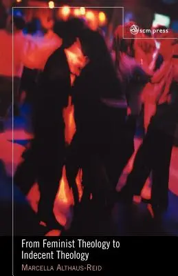 Von der Feministischen Theologie zur Theologie der Unanständigkeit - From Feminist Theology to Indecent Theology